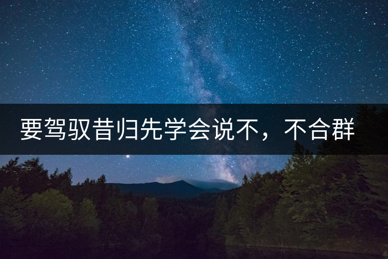 要駕馭昔歸先學(xué)會說不，不合群才超群