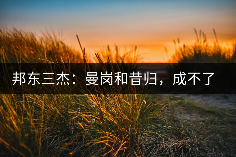 邦東三杰：曼崗和昔歸，成不了第一就加入第一
