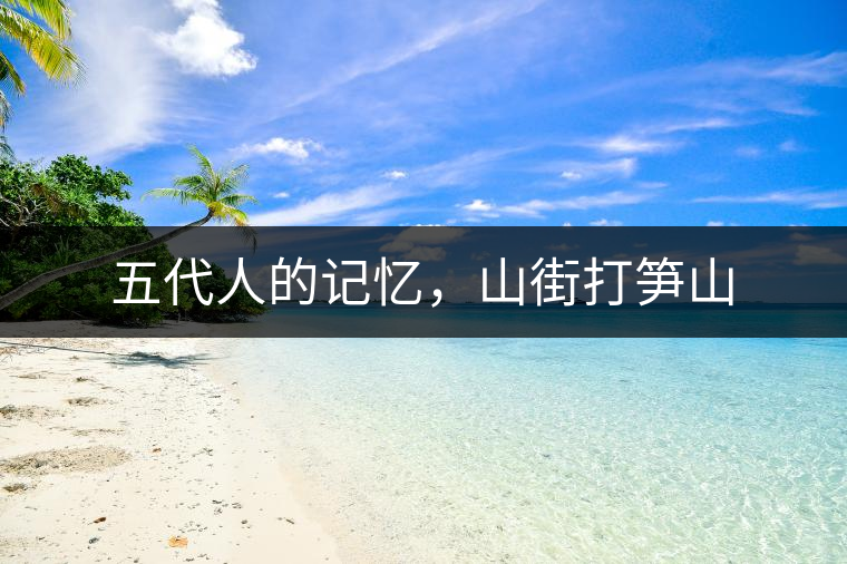 五代人的記憶，山街打筍山