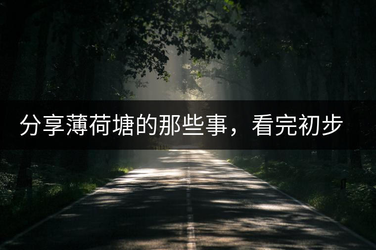 分享薄荷塘的那些事，看完初步認(rèn)識(shí)薄荷塘