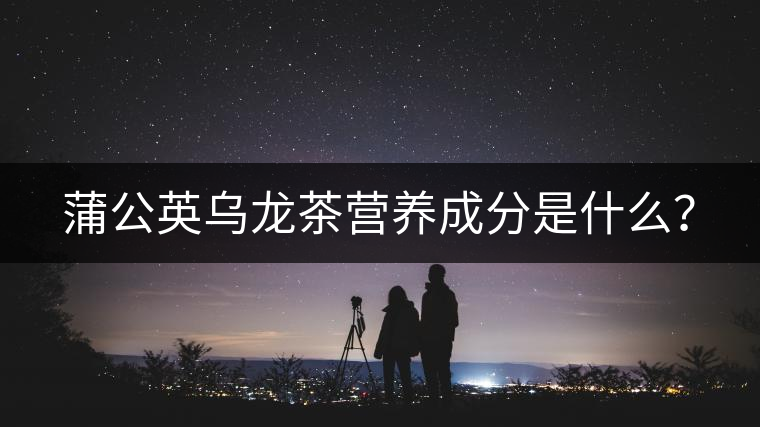 蒲公英烏龍茶營(yíng)養(yǎng)成分是什么？