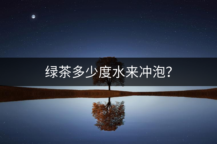 綠茶多少度水來沖泡？