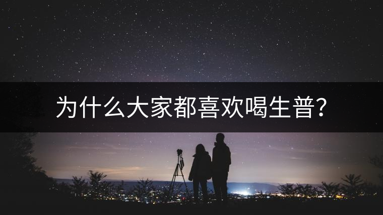 為什么大家都喜歡喝生普？