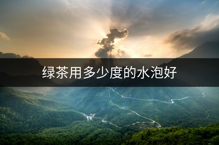 綠茶用多少度的水泡好