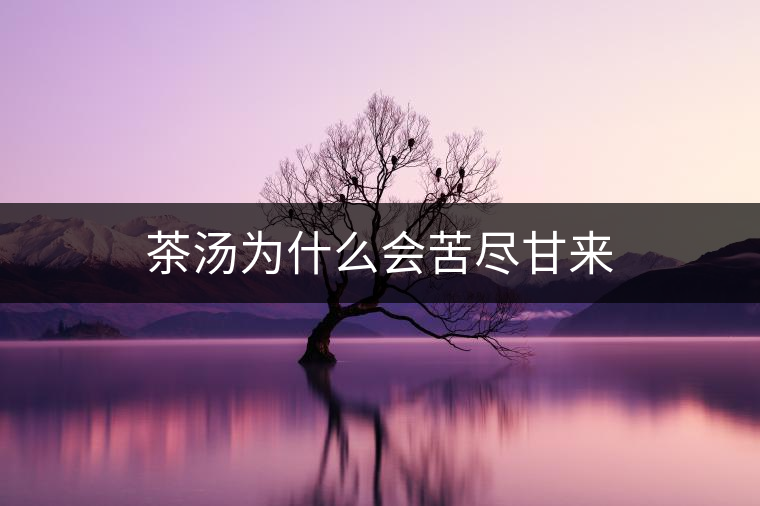 茶湯為什么會苦盡甘來