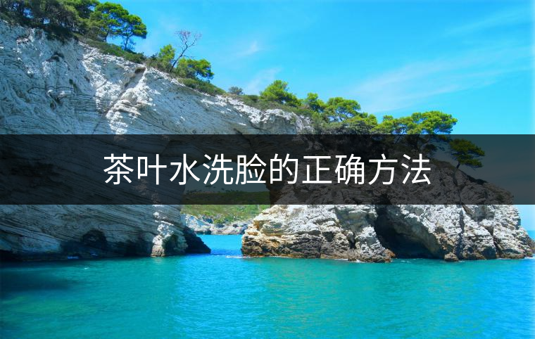 茶葉水洗臉的正確方法