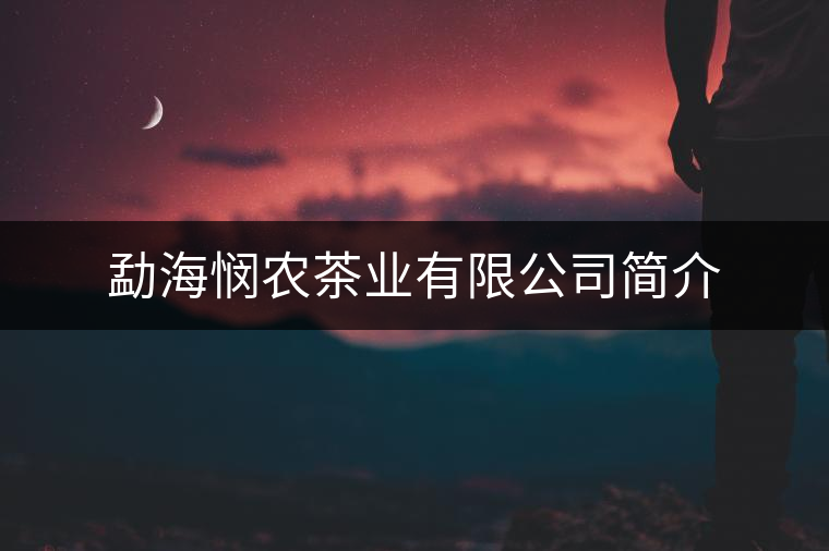 勐海憫農(nóng)茶業(yè)有限公司簡(jiǎn)介