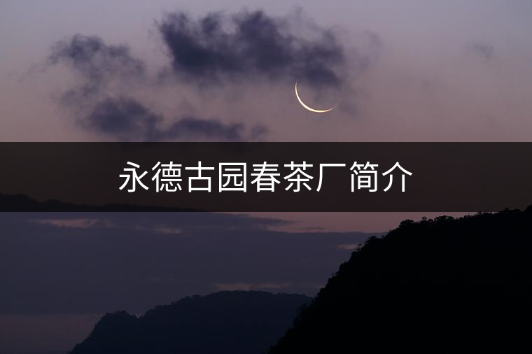 永德古園春茶廠簡介