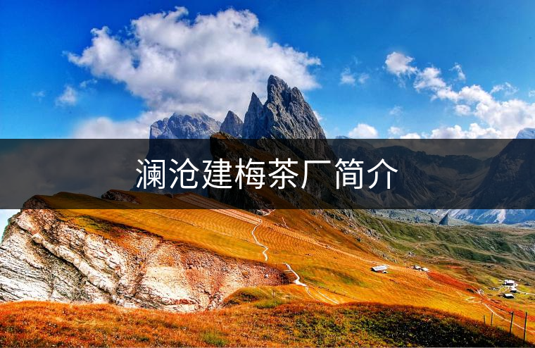 瀾滄建梅茶廠(chǎng)簡(jiǎn)介 瀾滄建梅茶廠(chǎng)簡(jiǎn)介