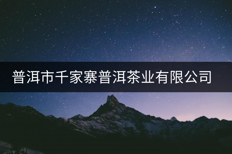普洱市千家寨普洱茶業(yè)有限公司簡(jiǎn)介