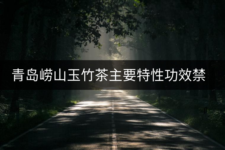 青島嶗山玉竹茶主要特性功效禁忌