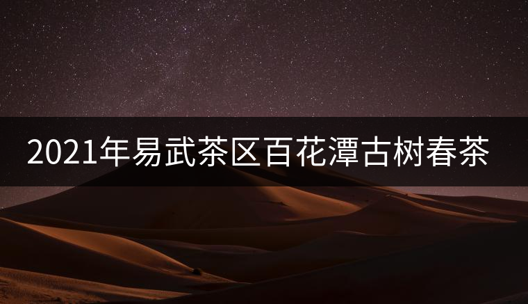 2021年易武茶區(qū)百花潭古樹(shù)春茶多少錢一斤？