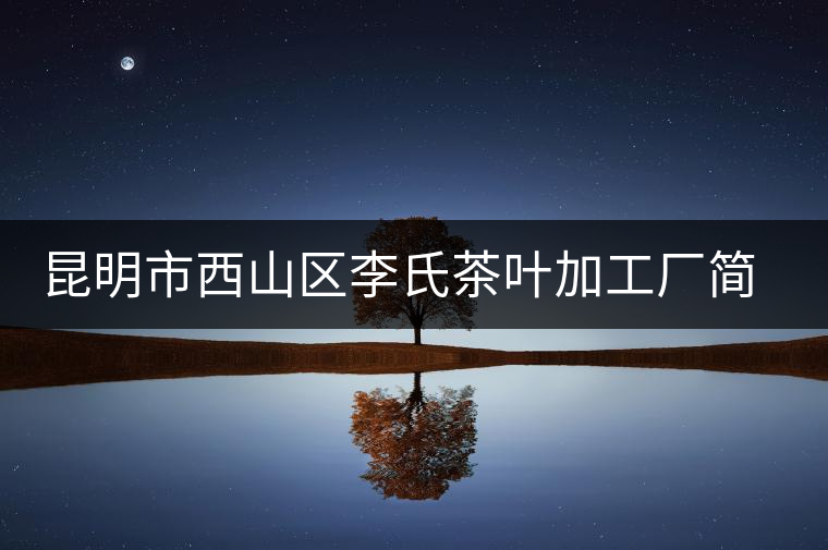 昆明市西山區(qū)李氏茶葉加工廠簡介