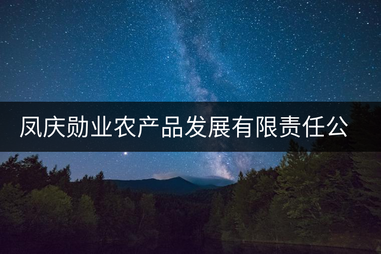 鳳慶勛業(yè)農(nóng)產(chǎn)品發(fā)展有限責(zé)任公司簡介 鳳慶勛業(yè)農(nóng)產(chǎn)品發(fā)展有限責(zé)任公司簡介
