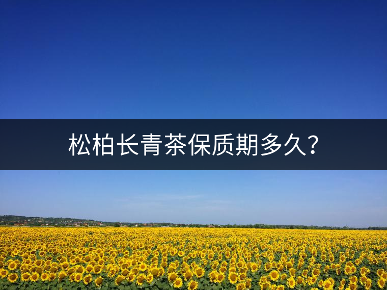 松柏長(zhǎng)青茶保質(zhì)期多久？