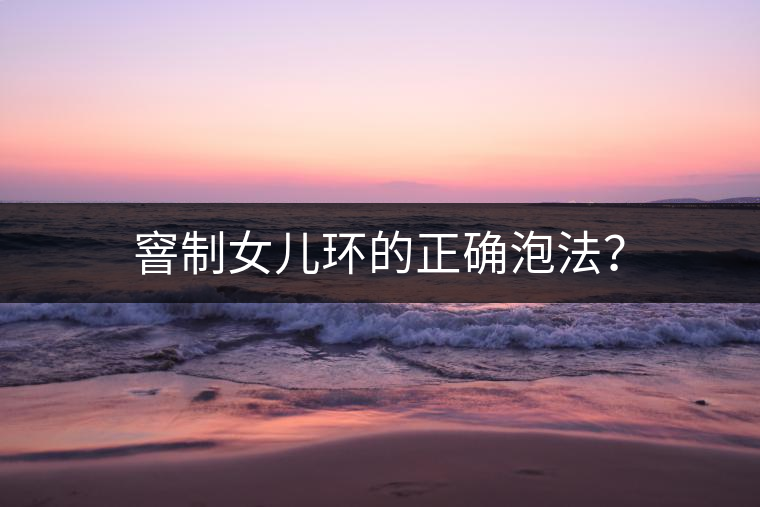 窨制女兒環(huán)的正確泡法？