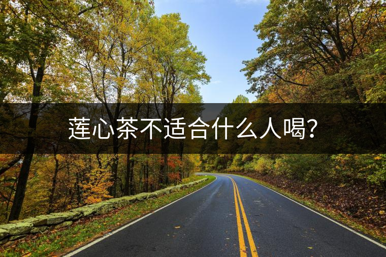 蓮心茶不適合什么人喝？