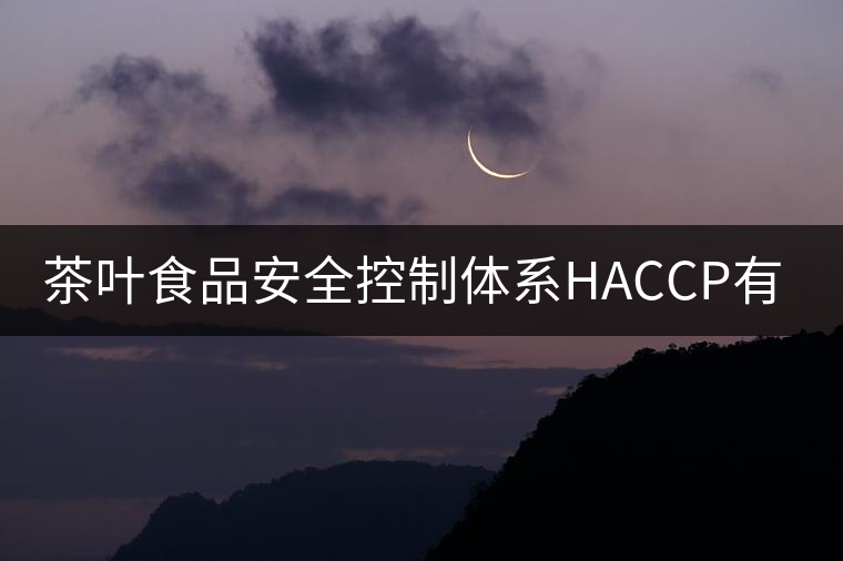 茶葉食品安全控制體系HACCP有什么特點？（二）
