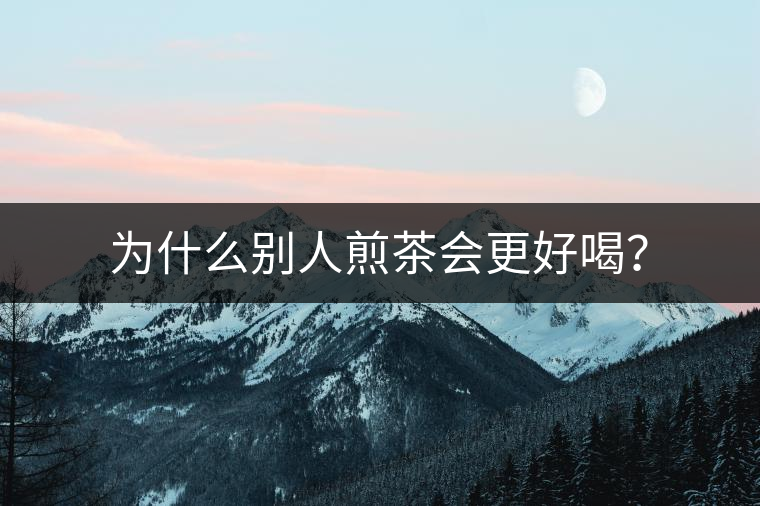 為什么別人煎茶會更好喝？