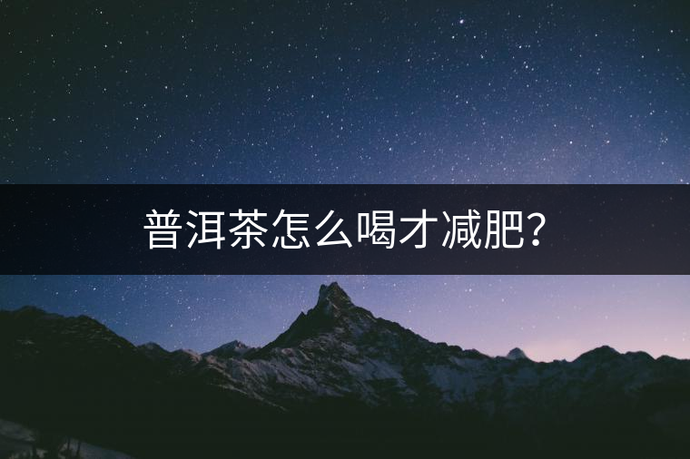 普洱茶怎么喝才減肥？