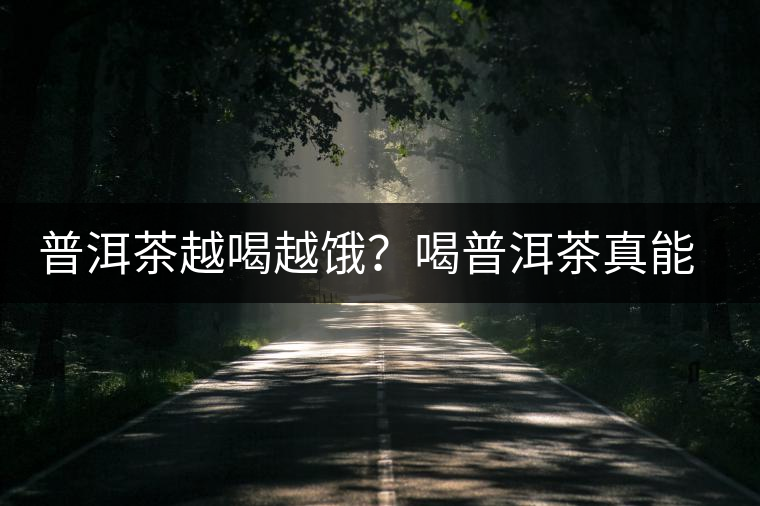 普洱茶越喝越餓？喝普洱茶真能刮油嗎？