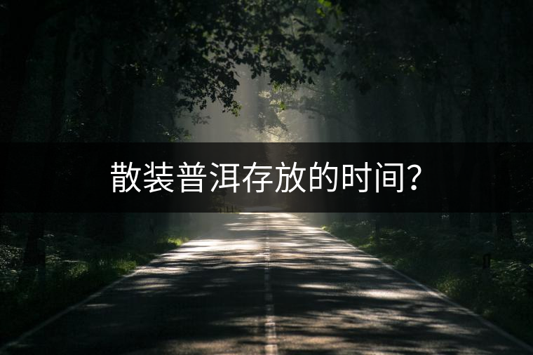 散裝普洱存放的時(shí)間？