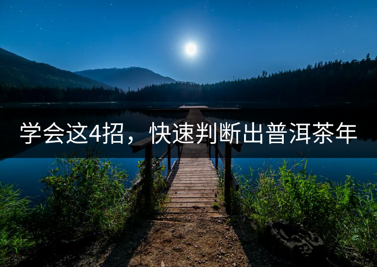 學會這4招，快速判斷出普洱茶年份！
