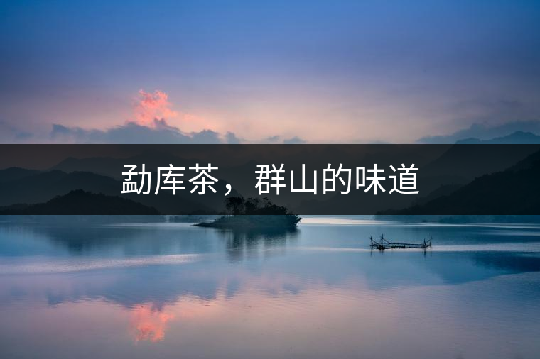 勐庫(kù)茶，群山的味道