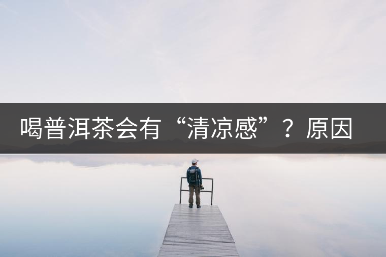 喝普洱茶會有“清涼感”？原因竟然是……