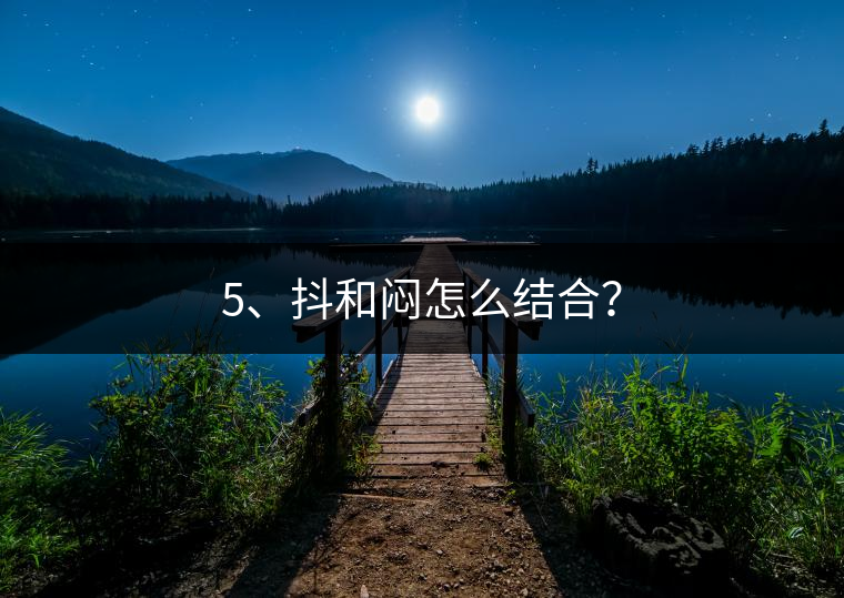 5、抖和悶怎么結(jié)合？
