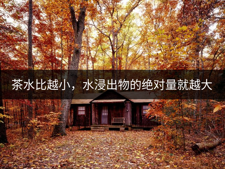 茶水比越小，水浸出物的絕對量就越大。