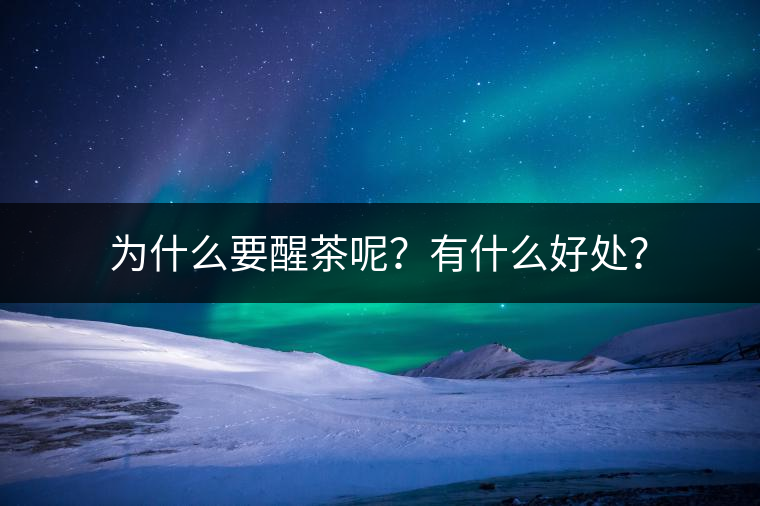 為什么要醒茶呢？有什么好處？