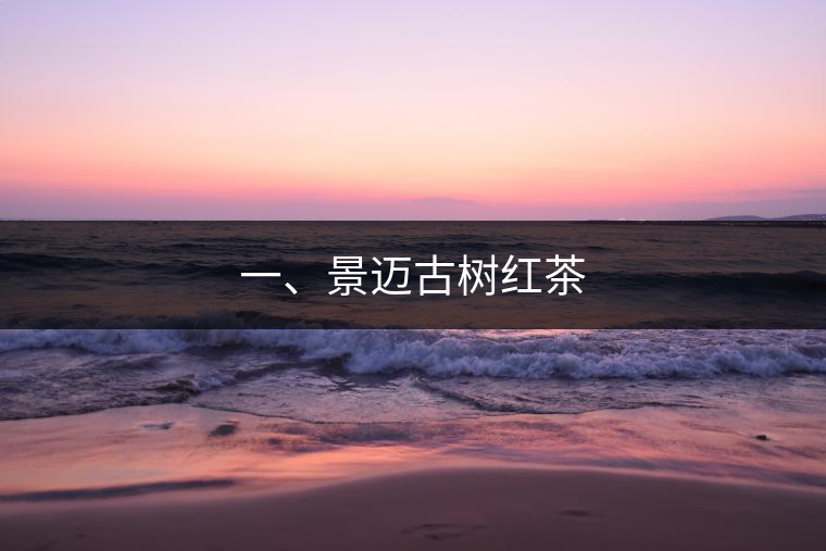 一、景邁古樹紅茶