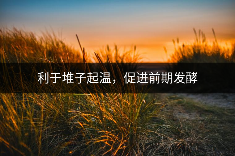 利于堆子起溫，促進前期發(fā)酵