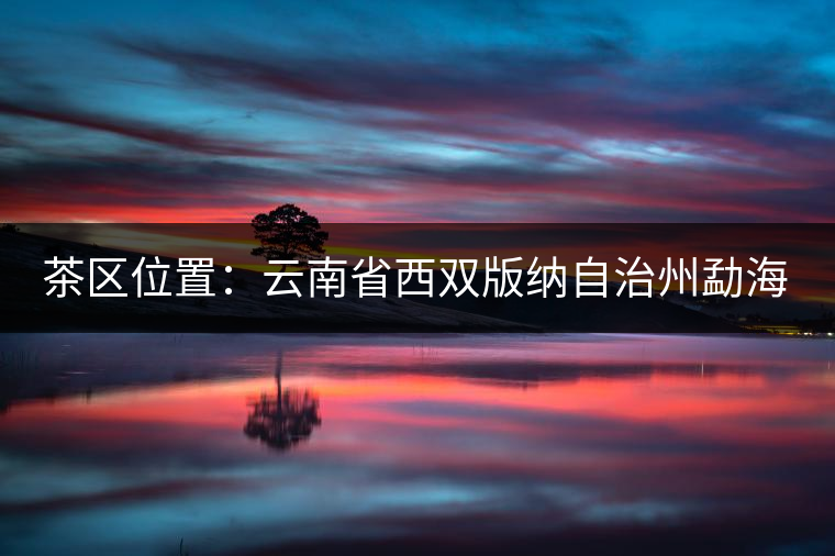 茶區(qū)位置：云南省西雙版納自治州勐?？h西部。